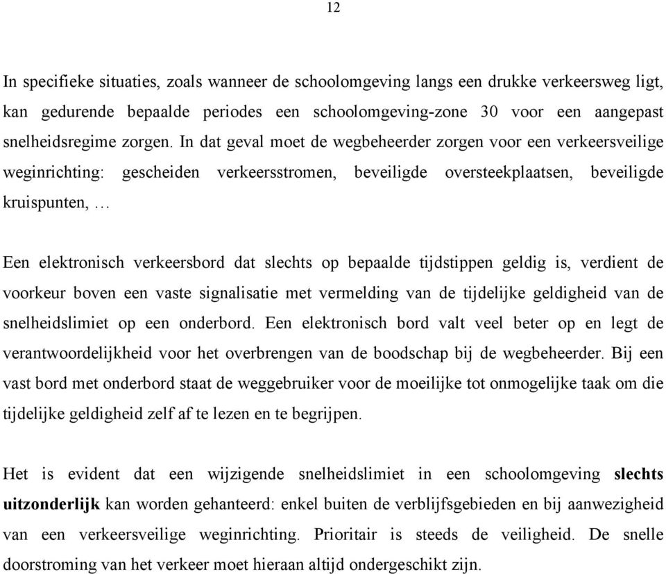 slechts op bepaalde tijdstippen geldig is, verdient de voorkeur boven een vaste signalisatie met vermelding van de tijdelijke geldigheid van de snelheidslimiet op een onderbord.