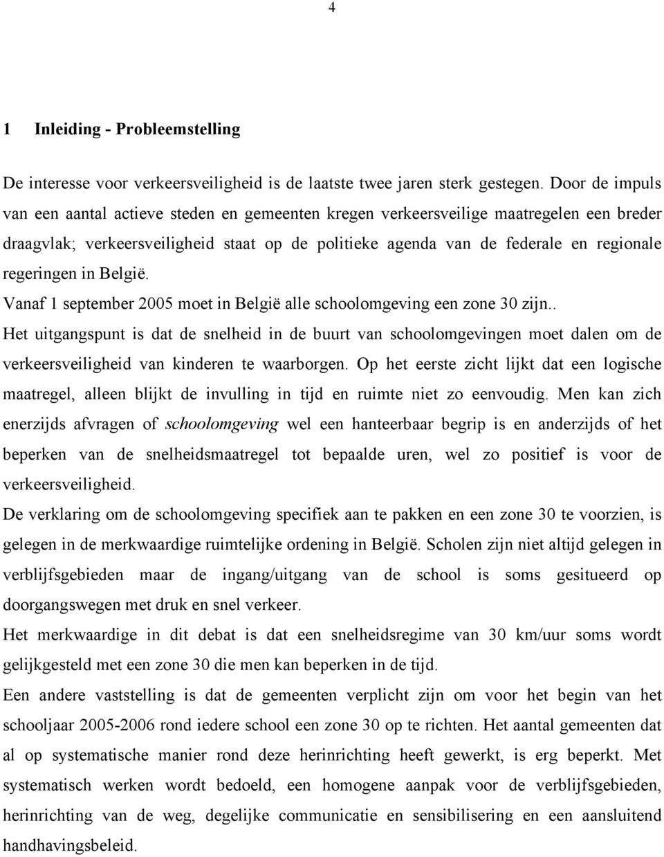 regeringen in België. Vanaf 1 september 2005 moet in België alle schoolomgeving een zone 30 zijn.