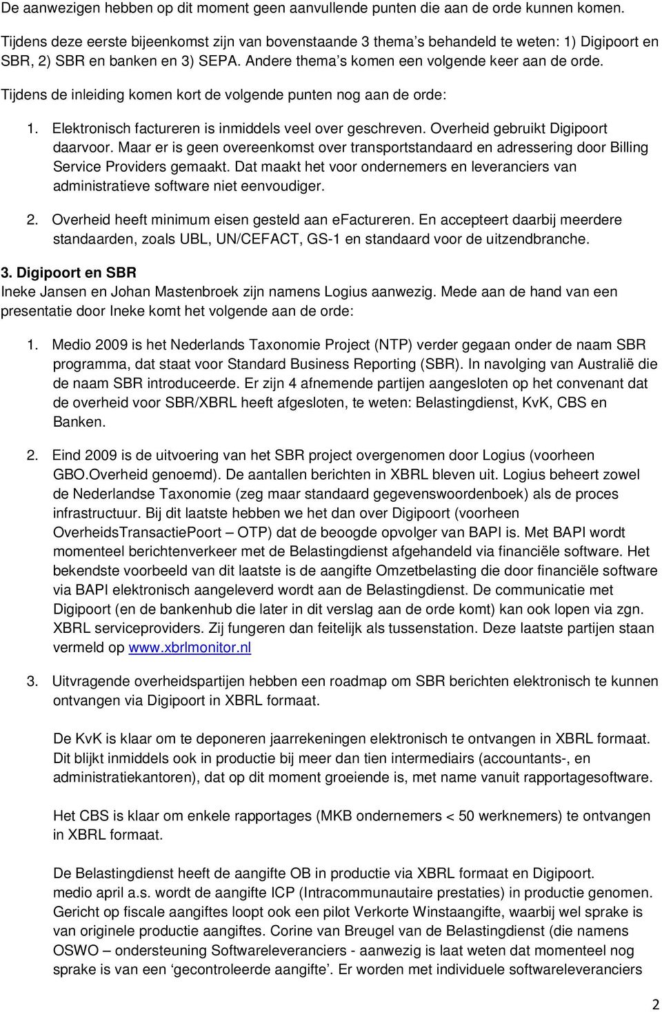 Tijdens de inleiding komen kort de volgende punten nog aan de orde: 1. Elektronisch factureren is inmiddels veel over geschreven. Overheid gebruikt Digipoort daarvoor.