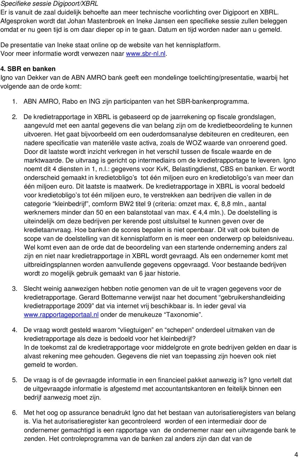 De presentatie van Ineke staat online op de website van het kennisplatform. Voor meer informatie wordt verwezen naar www.sbr-nl.nl. 4.