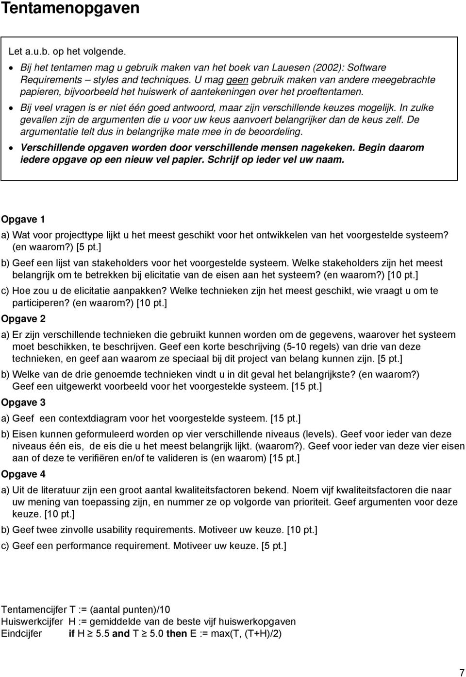 Bij veel vragen is er niet één goed antwoord, maar zijn verschillende keuzes mogelijk. In zulke gevallen zijn de argumenten die u voor uw keus aanvoert belangrijker dan de keus zelf.