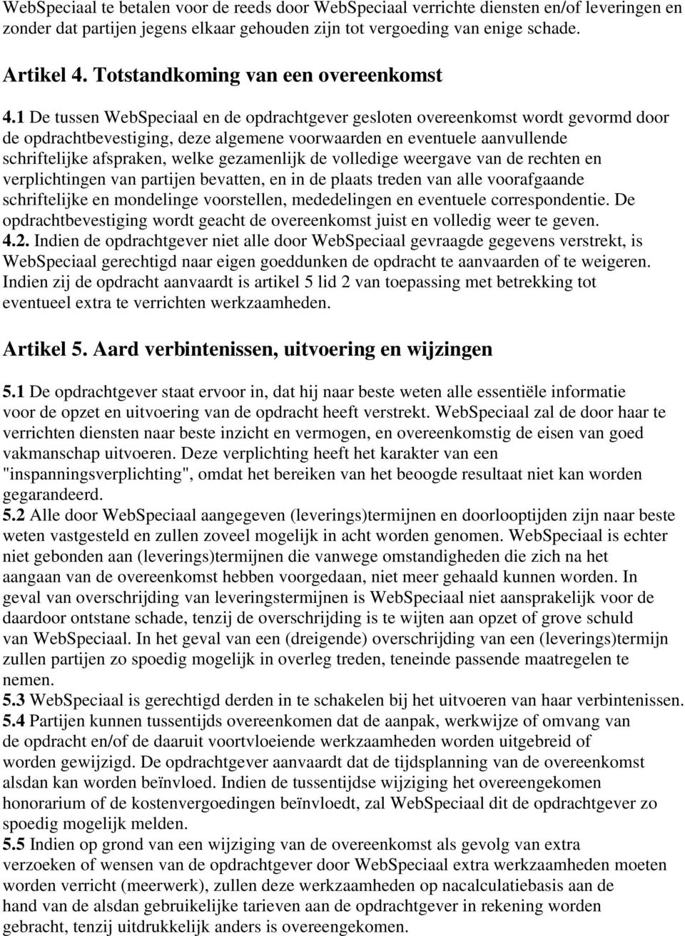 1 De tussen WebSpeciaal en de opdrachtgever gesloten overeenkomst wordt gevormd door de opdrachtbevestiging, deze algemene voorwaarden en eventuele aanvullende schriftelijke afspraken, welke