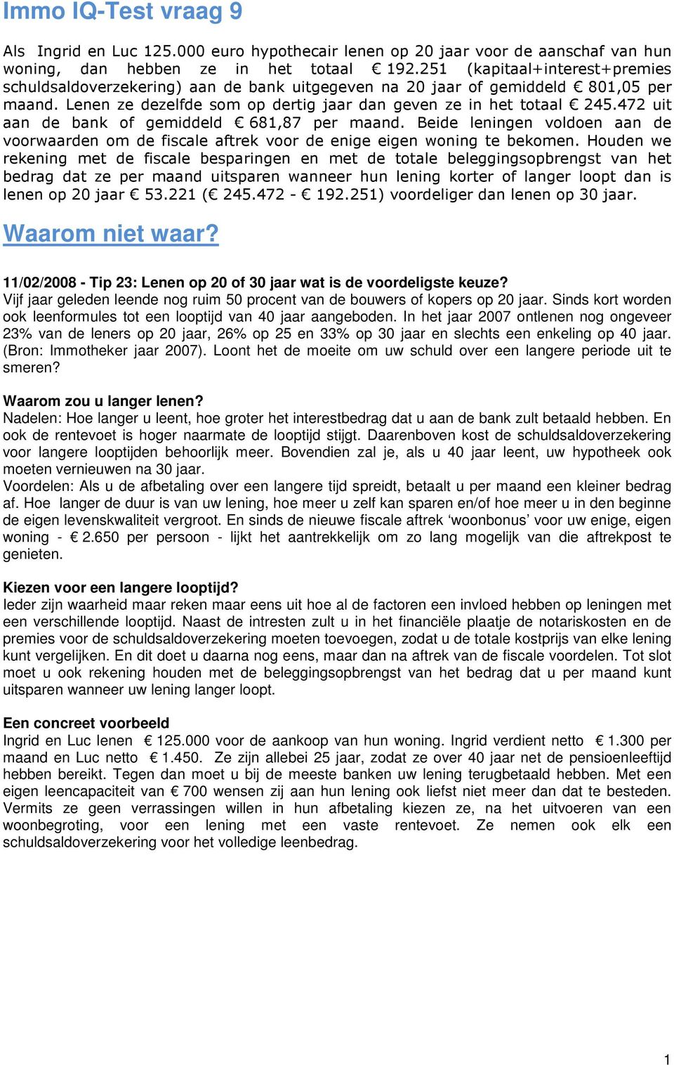 In het jaar 2007 ontlenen nog ongeveer 23% van de leners op 20 jaar, 26% op 25 en 33% op 30 jaar en slechts een enkeling op 40 jaar. (Bron: Immotheker jaar 2007).