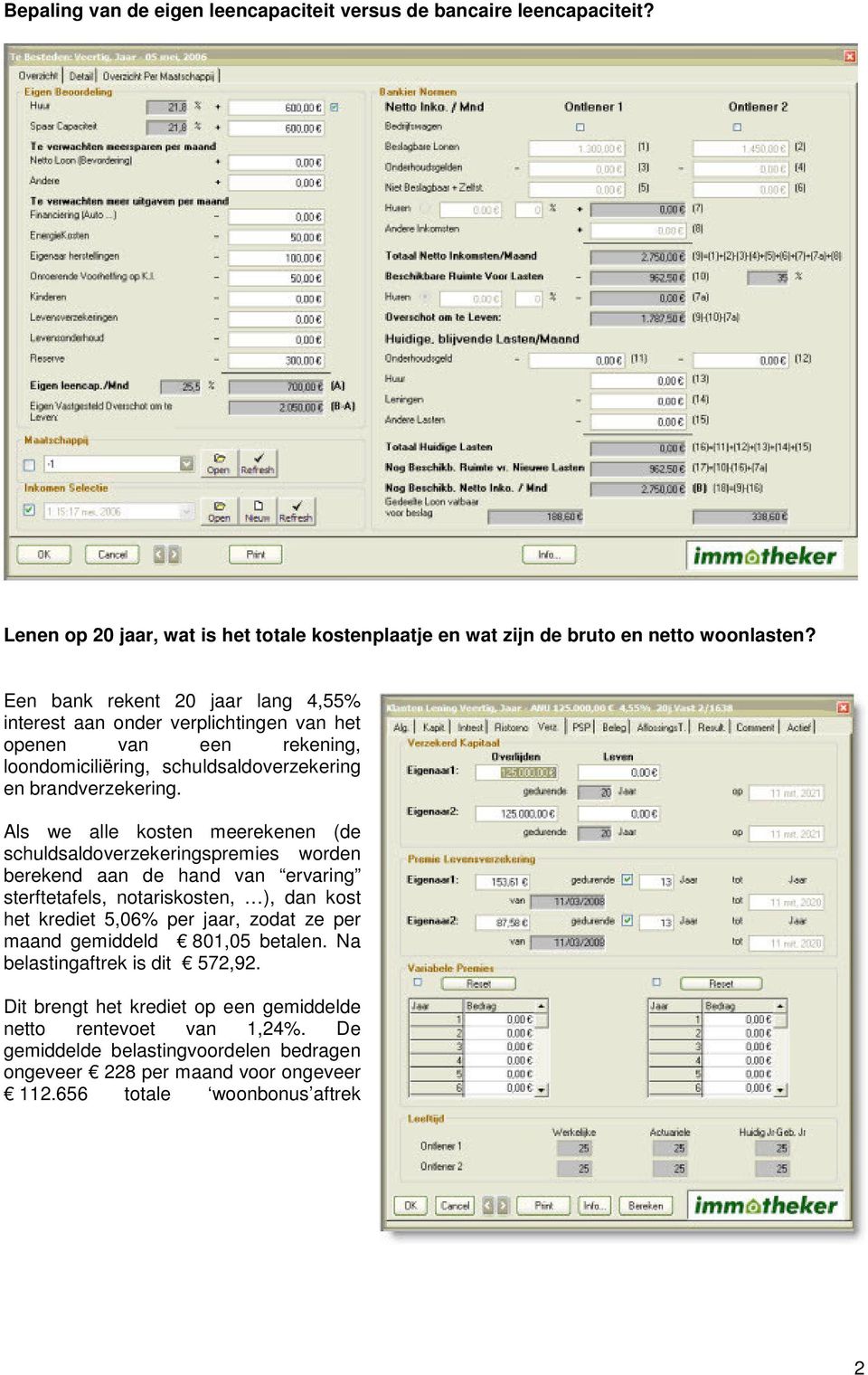 Als we alle kosten meerekenen (de schuldsaldoverzekeringspremies worden berekend aan de hand van ervaring sterftetafels, notariskosten, ), dan kost het krediet 5,06% per jaar, zodat ze per