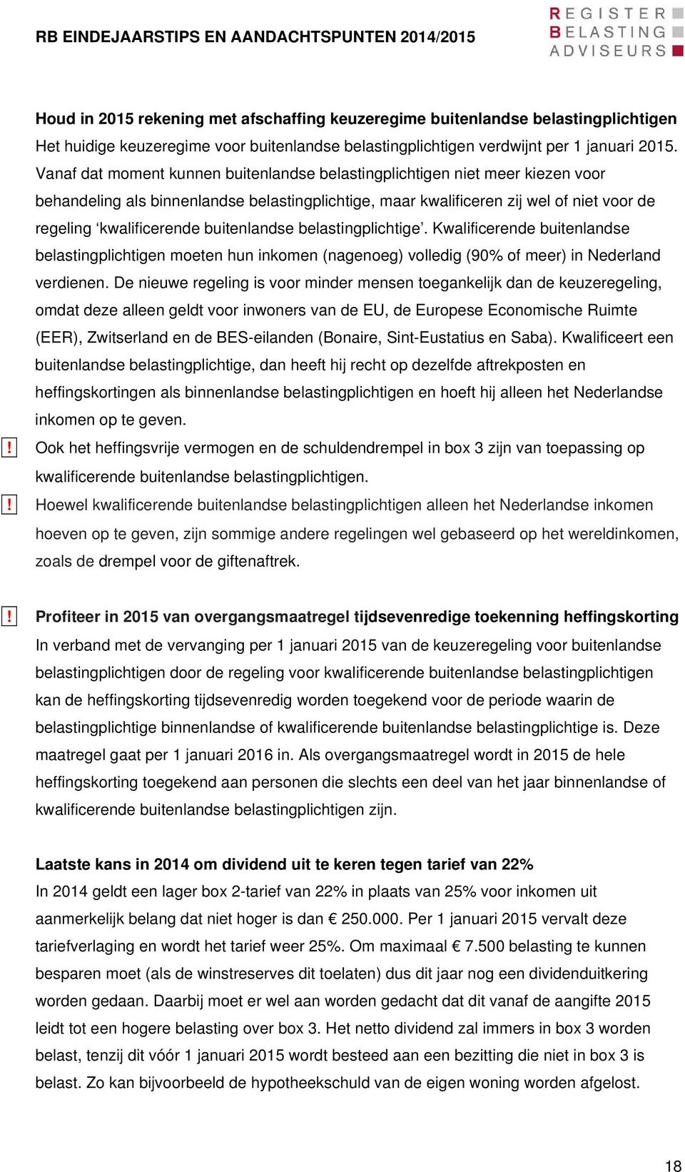 buitenlandse belastingplichtige. Kwalificerende buitenlandse belastingplichtigen moeten hun inkomen (nagenoeg) volledig (90% of meer) in Nederland verdienen.