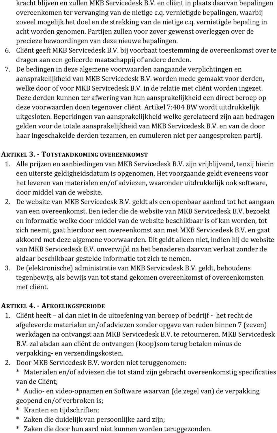 Partijen zullen voor zover gewenst overleggen over de precieze bewoordingen van deze nieuwe bepalingen. 6. Cliënt geeft MKB Servicedesk B.V.