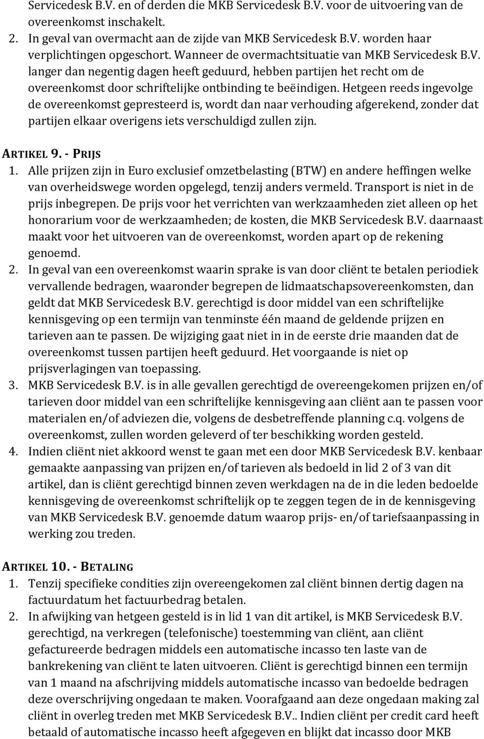 Hetgeen reeds ingevolge de overeenkomst gepresteerd is, wordt dan naar verhouding afgerekend, zonder dat partijen elkaar overigens iets verschuldigd zullen zijn. ARTIKEL 9. - PRIJS 1.