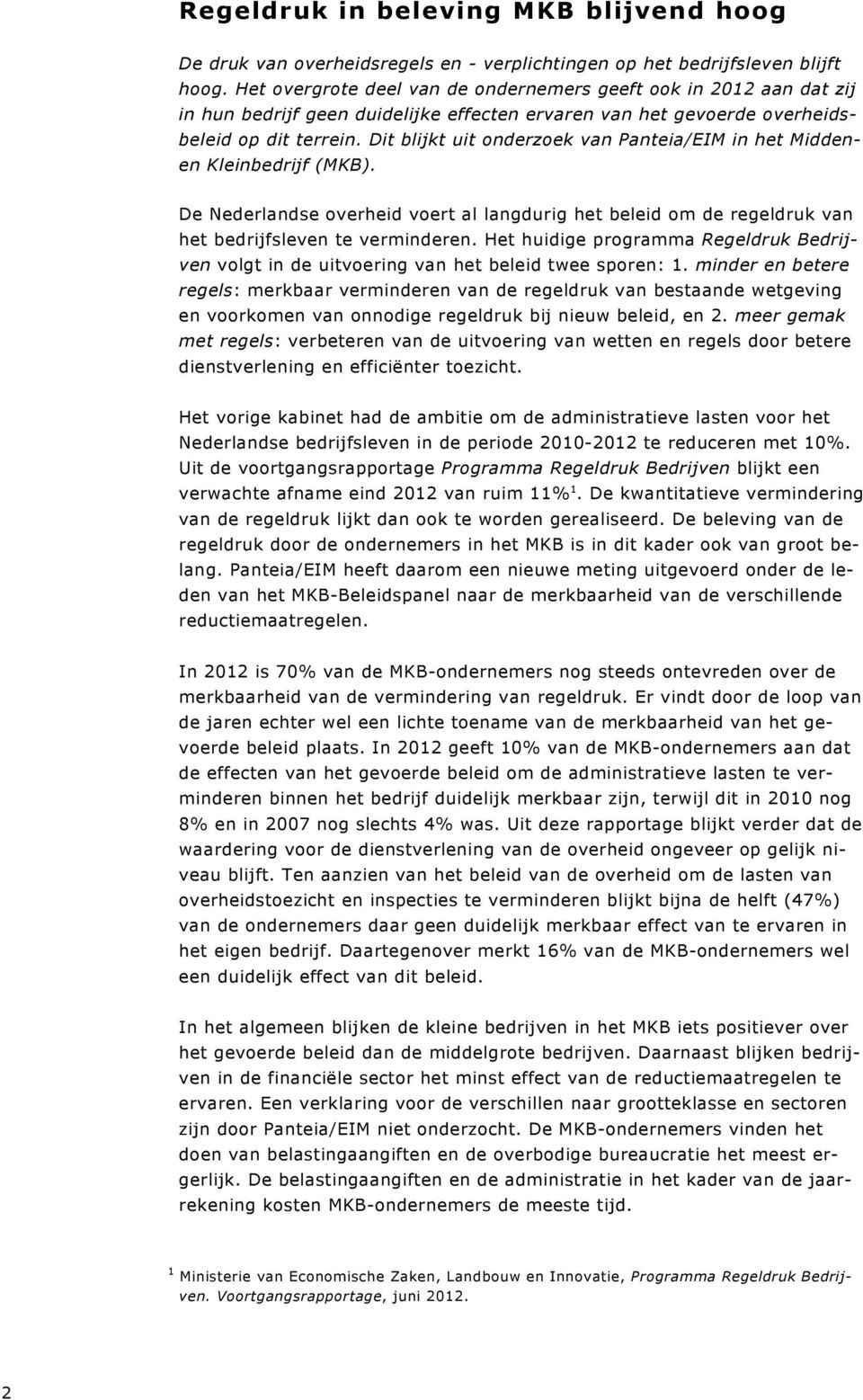 Dit blijkt uit onderzoek van Panteia/EIM in het Middenen Kleinbedrijf (MKB). De Nederlandse overheid voert al langdurig het beleid om de regeldruk van het bedrijfsleven te verminderen.