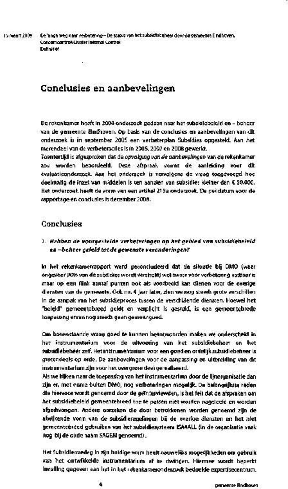 Op basis van de conclusies en aanbevelingen van dit onderzoek is in september 2005 een verbeterplan Subsidies opgesteld. Aan het merendeel van de verbeteracties is in 2006, 2007 en 2008 gewerkt.