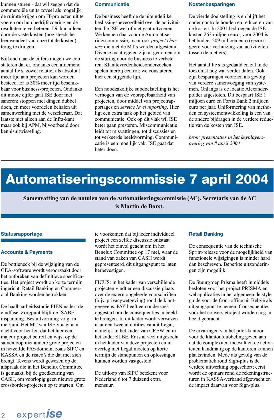 Kijkend naar de cijfers mogen we constateren dat er, ondanks een afnemend aantal fte s, zowel relatief als absoluut meer tijd aan projecten kan worden besteed.