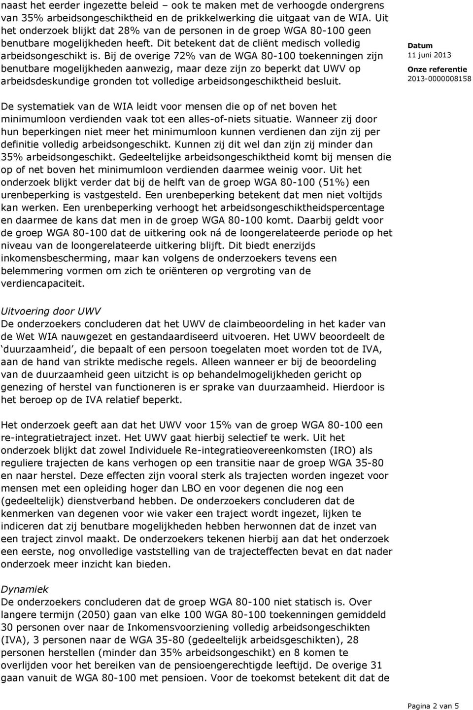 Bij de overige 72% van de WGA 80-100 toekenningen zijn benutbare mogelijkheden aanwezig, maar deze zijn zo beperkt dat UWV op arbeidsdeskundige gronden tot volledige arbeidsongeschiktheid besluit.