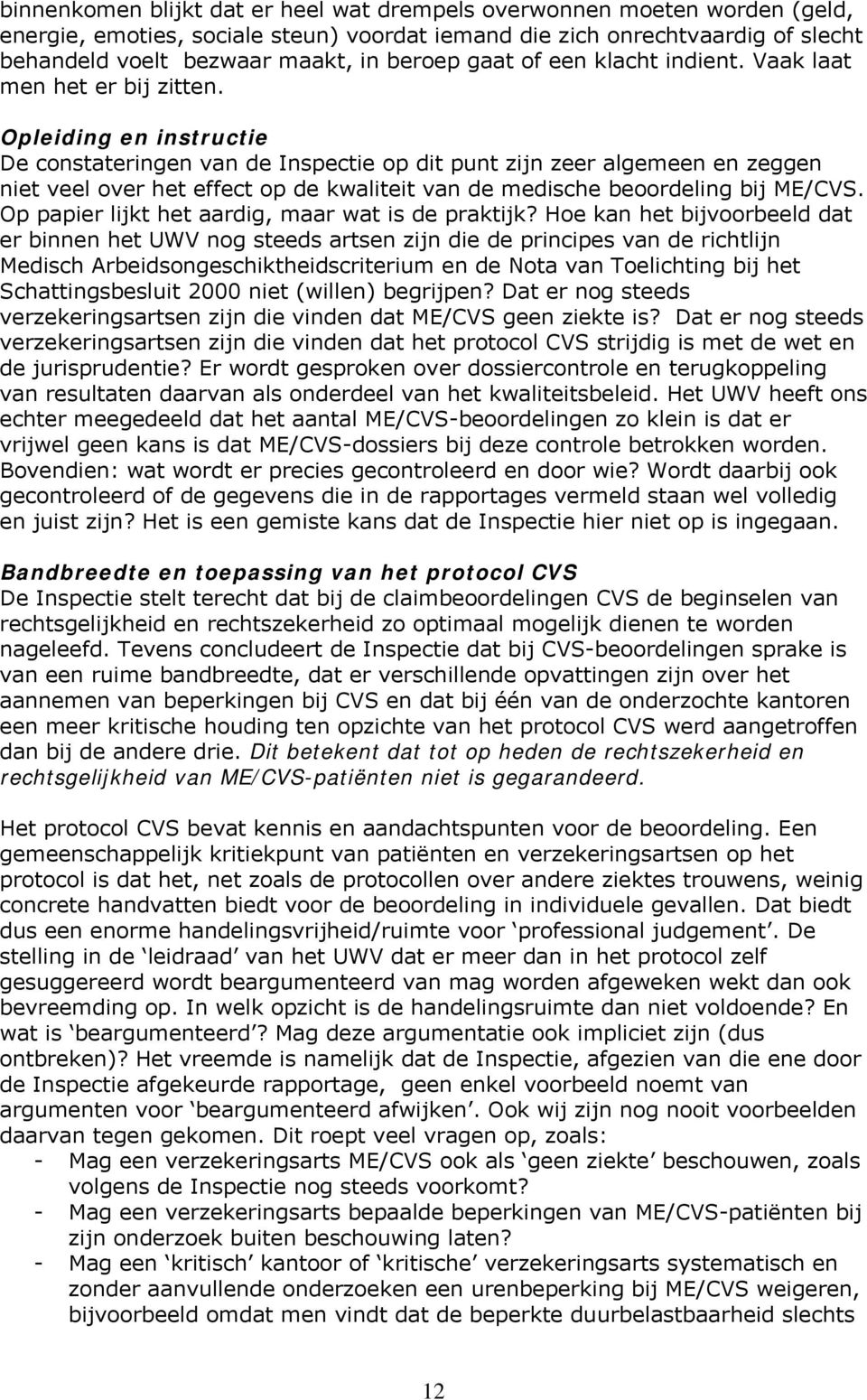 Opleiding en instructie De constateringen van de Inspectie op dit punt zijn zeer algemeen en zeggen niet veel over het effect op de kwaliteit van de medische beoordeling bij ME/CVS.