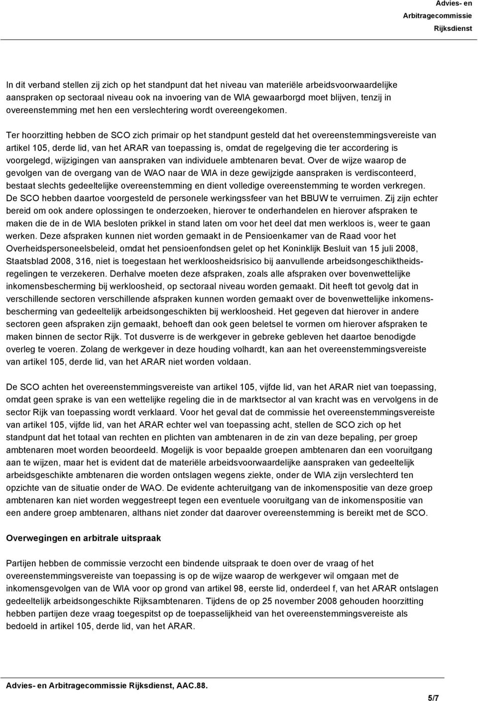 Ter hoorzitting hebben de SCO zich primair op het standpunt gesteld dat het overeenstemmingsvereiste van artikel 105, derde lid, van het ARAR van toepassing is, omdat de regelgeving die ter