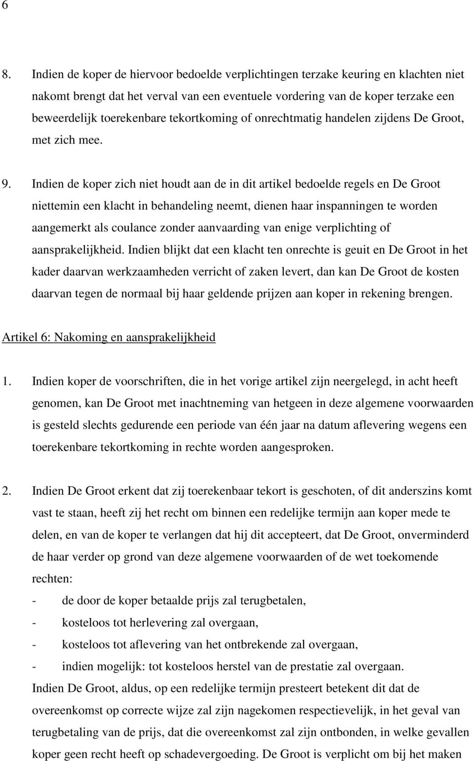 Indien de koper zich niet houdt aan de in dit artikel bedoelde regels en De Groot niettemin een klacht in behandeling neemt, dienen haar inspanningen te worden aangemerkt als coulance zonder