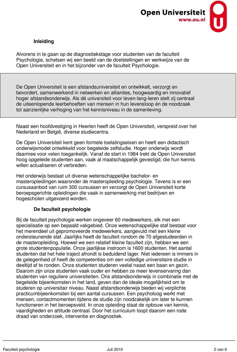 De Open Universiteit is een afstandsuniversiteit en ontwikkelt, verzorgt en bevordert, samenwerkend in netwerken en allianties, hoogwaardig en innovatief hoger afstandsonderwijs.