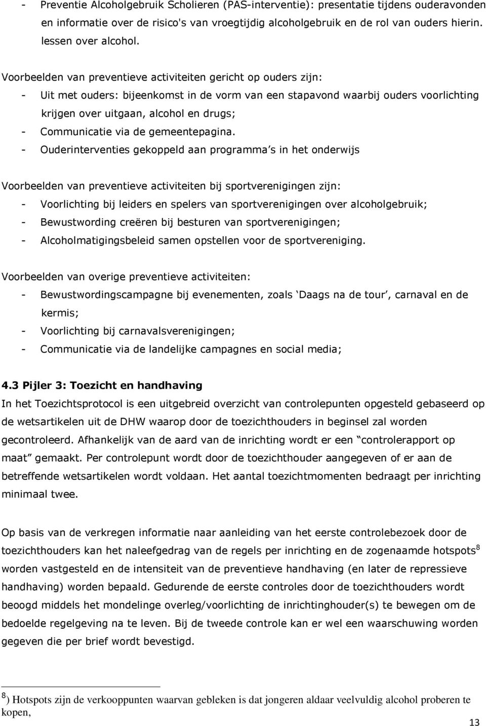 Voorbeelden van preventieve activiteiten gericht op ouders zijn: - Uit met ouders: bijeenkomst in de vorm van een stapavond waarbij ouders voorlichting krijgen over uitgaan, alcohol en drugs; -