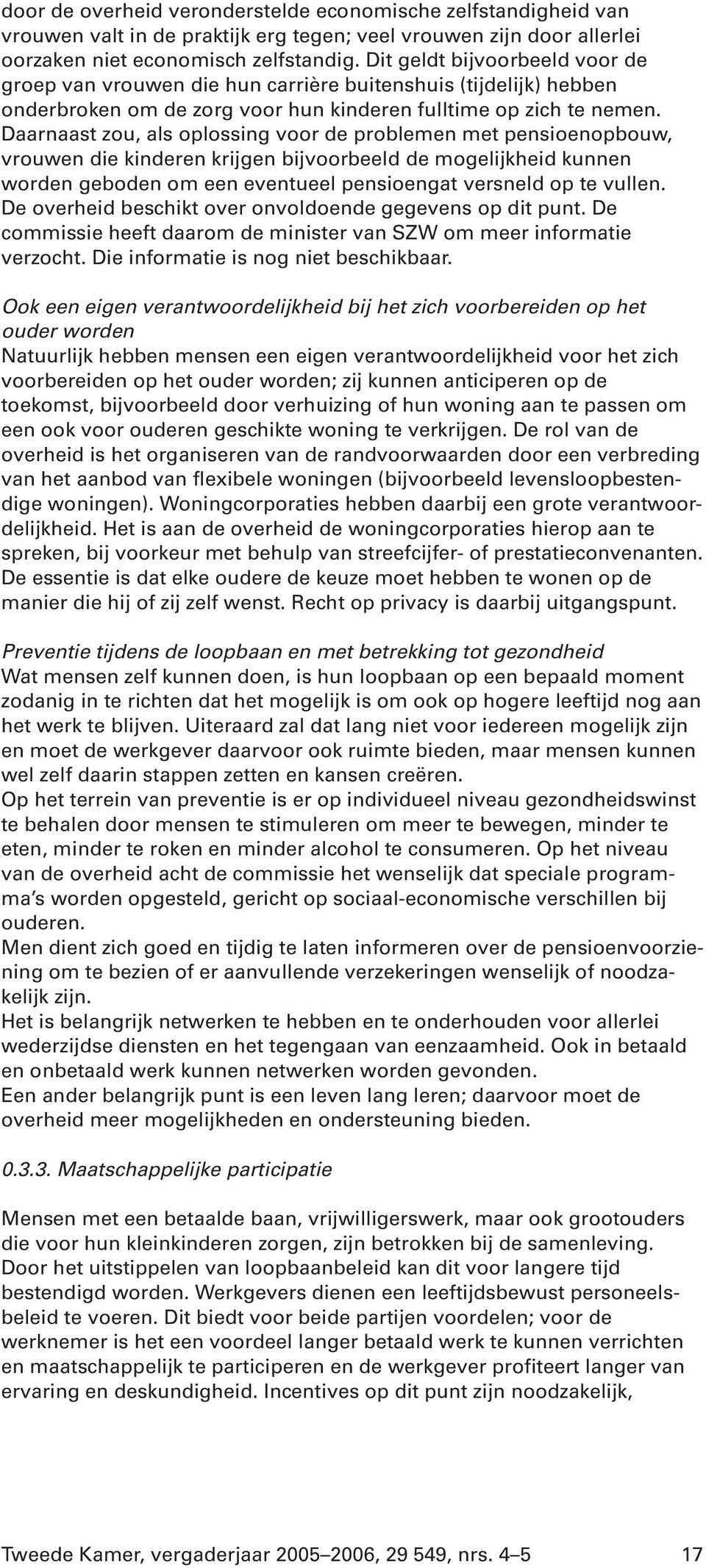 Daarnaast zou, als oplossing voor de problemen met pensioenopbouw, vrouwen die kinderen krijgen bijvoorbeeld de mogelijkheid kunnen worden geboden om een eventueel pensioengat versneld op te vullen.