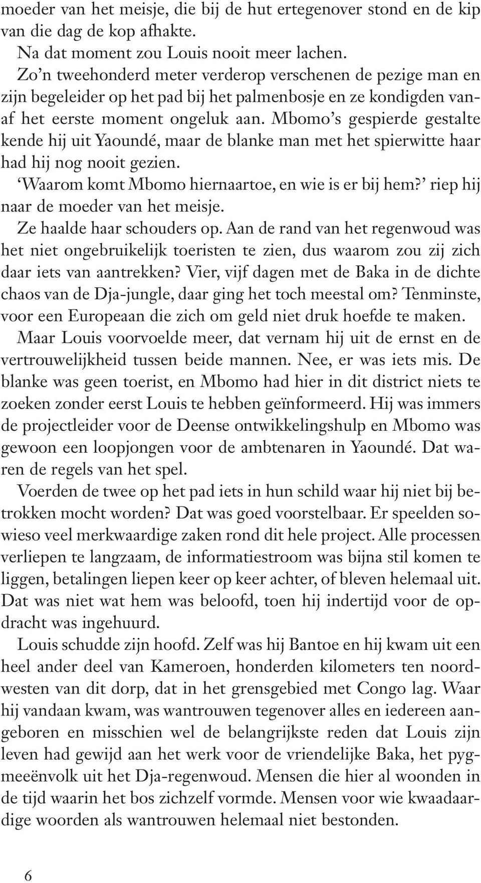 Mbomo s gespierde gestalte kende hij uit Yaoundé, maar de blanke man met het spierwitte haar had hij nog nooit gezien. Waarom komt Mbomo hiernaartoe, en wie is er bij hem?