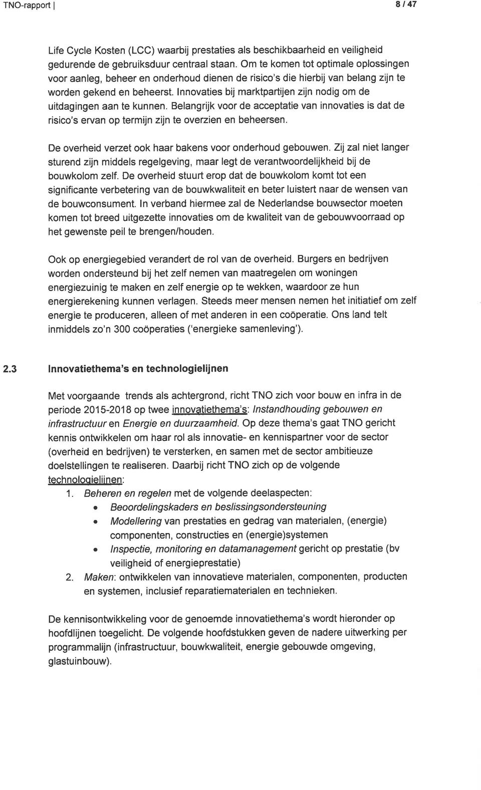 lnnovaties bij marktpartijen zijn nodig om de uitdagingen aan te kunnen. Belangrijk voor de acceptatie van innovaties is dat de risico's ervan op termijn zijn te overzien en beheersen.