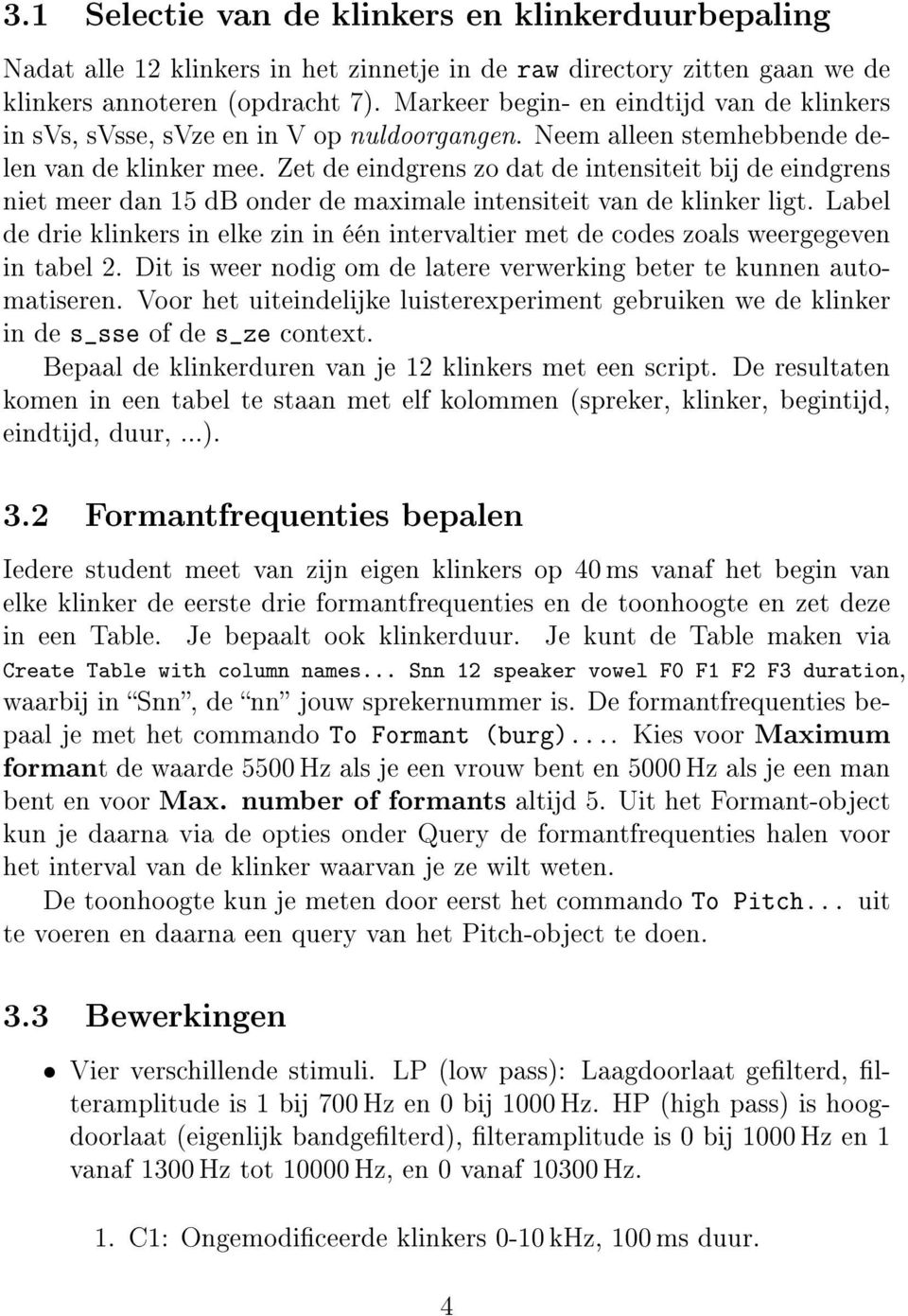 Zet de eindgrens zo dat de intensiteit bij de eindgrens niet meer dan 15 db onder de maximale intensiteit van de klinker ligt.