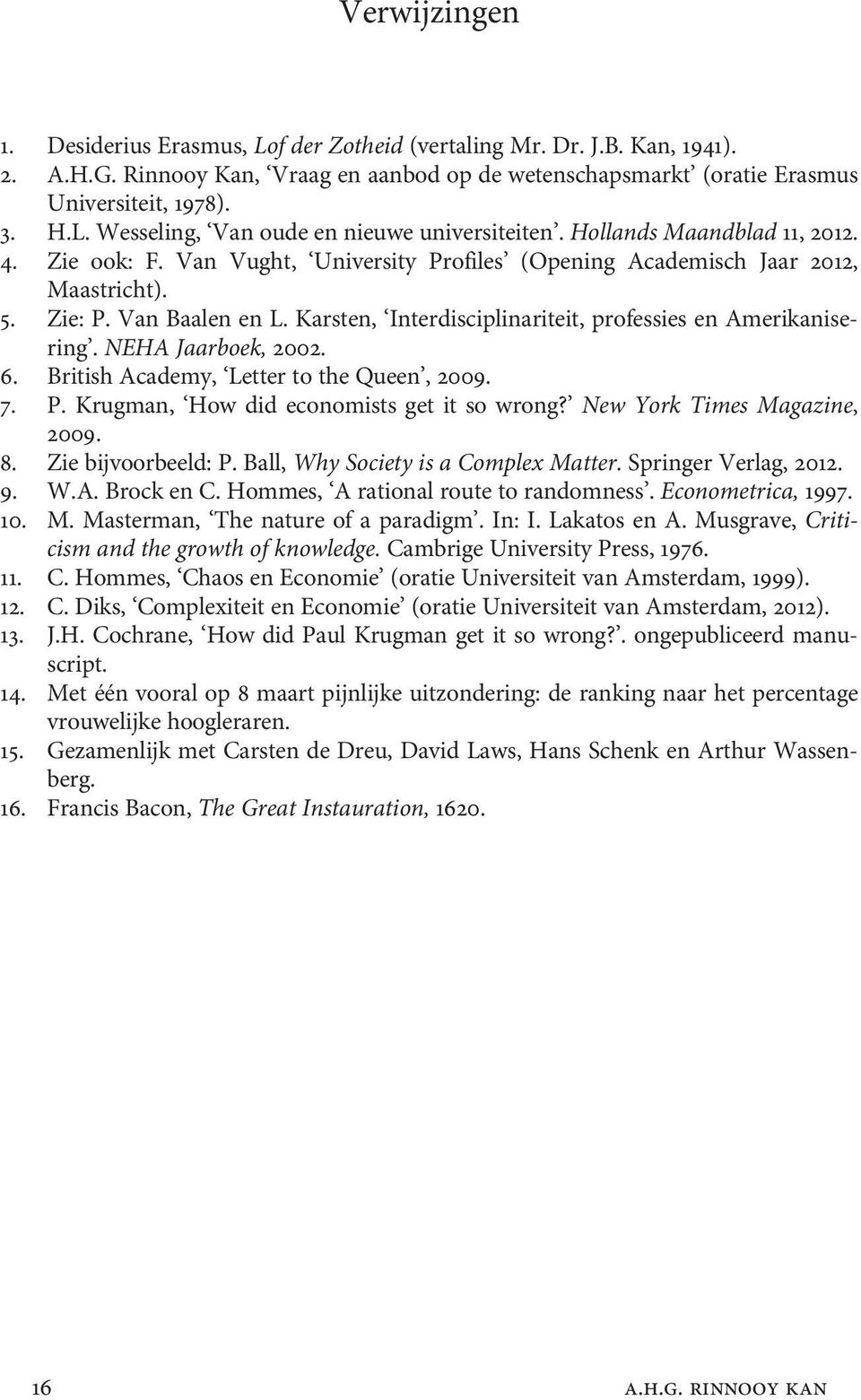 Karsten, Interdisciplinariteit, professies en Amerikanisering. NEHA Jaarboek, 2002. 6. British Academy, Letter to the Queen, 2009. 7. P. Krugman, How did economists get it so wrong?