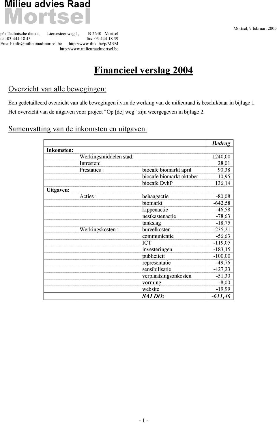 Het overzicht van de uitgaven voor project Op [de] weg zijn weergegeven in bijlage 2.