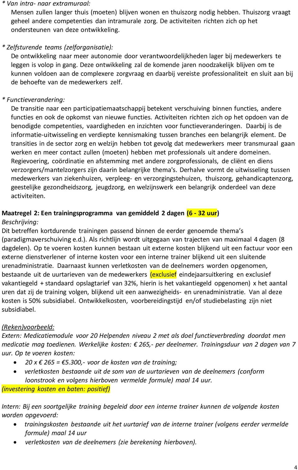 * Zelfsturende teams (zelforganisatie): De ontwikkeling naar meer autonomie door verantwoordelijkheden lager bij medewerkers te leggen is volop in gang.