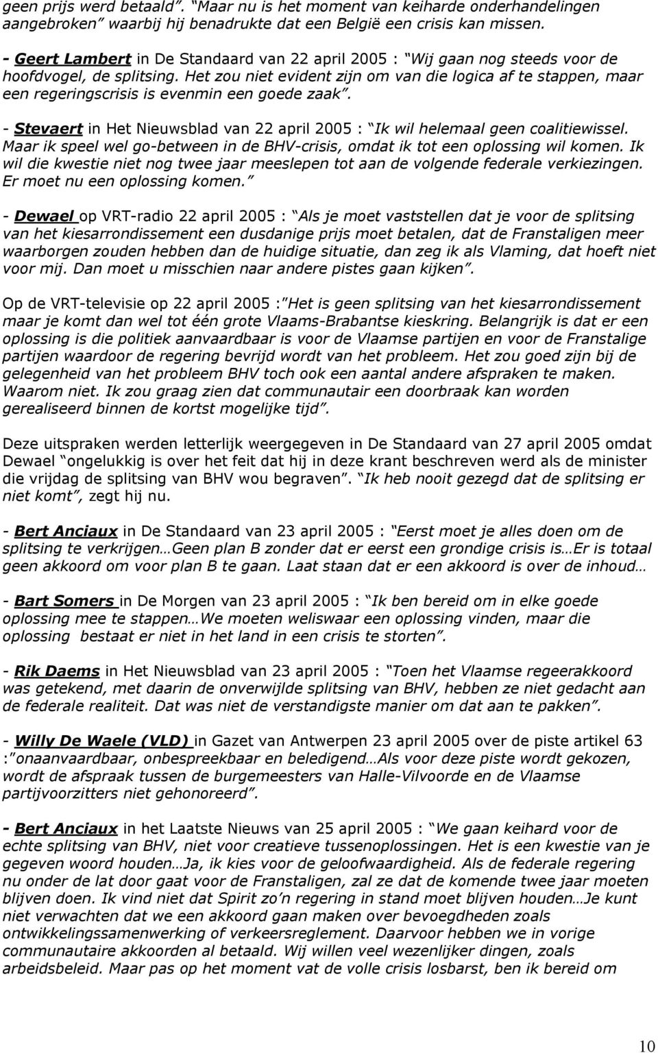 Het zou niet evident zijn om van die logica af te stappen, maar een regeringscrisis is evenmin een goede zaak. - Stevaert in Het Nieuwsblad van 22 april 2005 : Ik wil helemaal geen coalitiewissel.