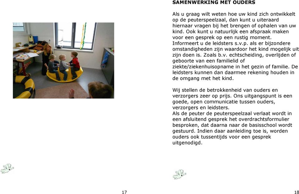 Zoals b.v. echtscheiding, overlijden of geboorte van een familielid of ziekte/ziekenhuisopname in het gezin of familie. De leidsters kunnen dan daarmee rekening houden in de omgang met het kind.