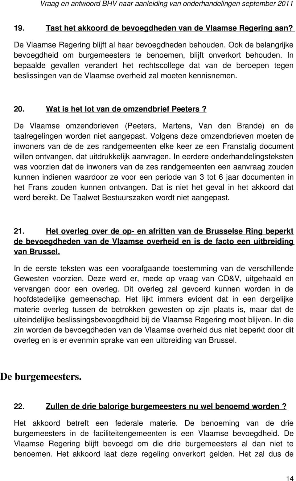 In bepaalde gevallen verandert het rechtscollege dat van de beroepen tegen beslissingen van de Vlaamse overheid zal moeten kennisnemen. 20. Wat is het lot van de omzendbrief Peeters?