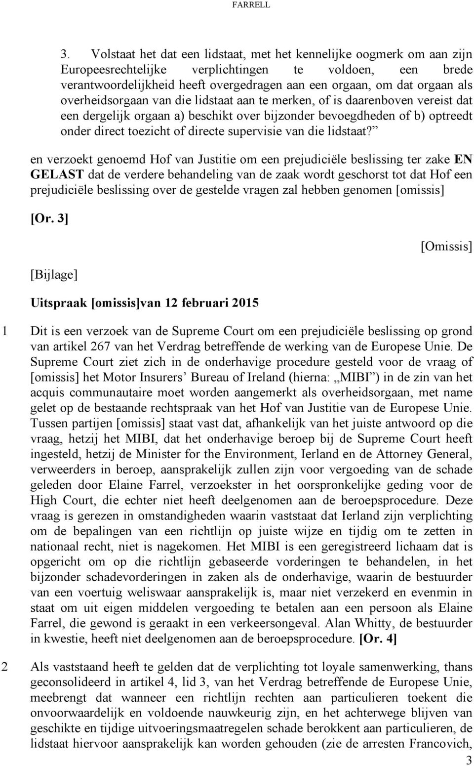 als overheidsorgaan van die lidstaat aan te merken, of is daarenboven vereist dat een dergelijk orgaan a) beschikt over bijzonder bevoegdheden of b) optreedt onder direct toezicht of directe