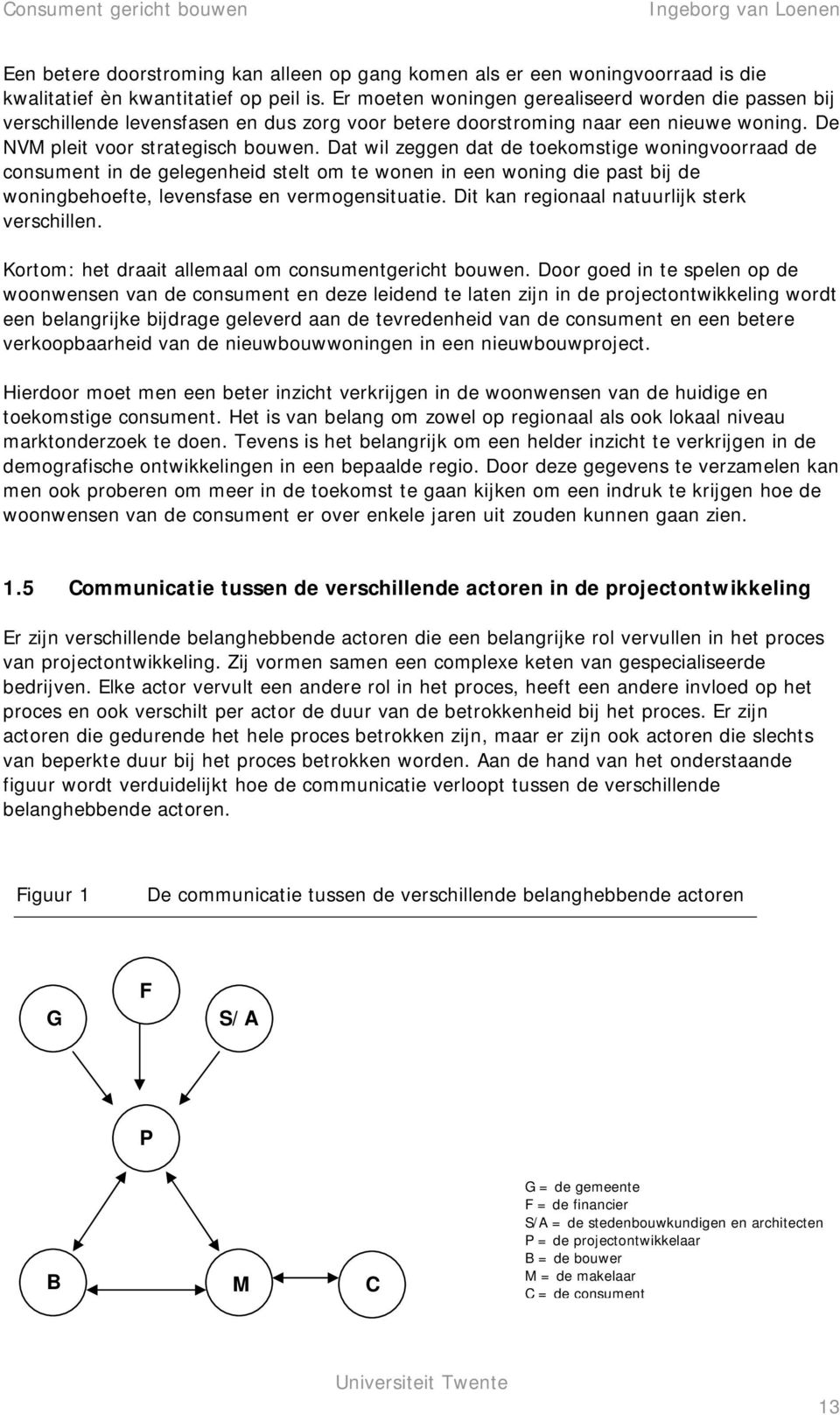 Dat wil zeggen dat de toekomstige woningvoorraad de consument in de gelegenheid stelt om te wonen in een woning die past bij de woningbehoefte, levensfase en vermogensituatie.