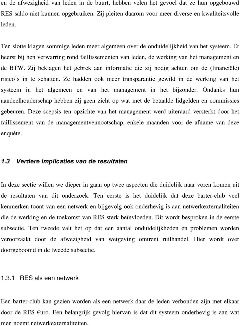 Zij beklagen het gebrek aan informatie die zij nodig achten om de (financiële) risico s in te schatten.