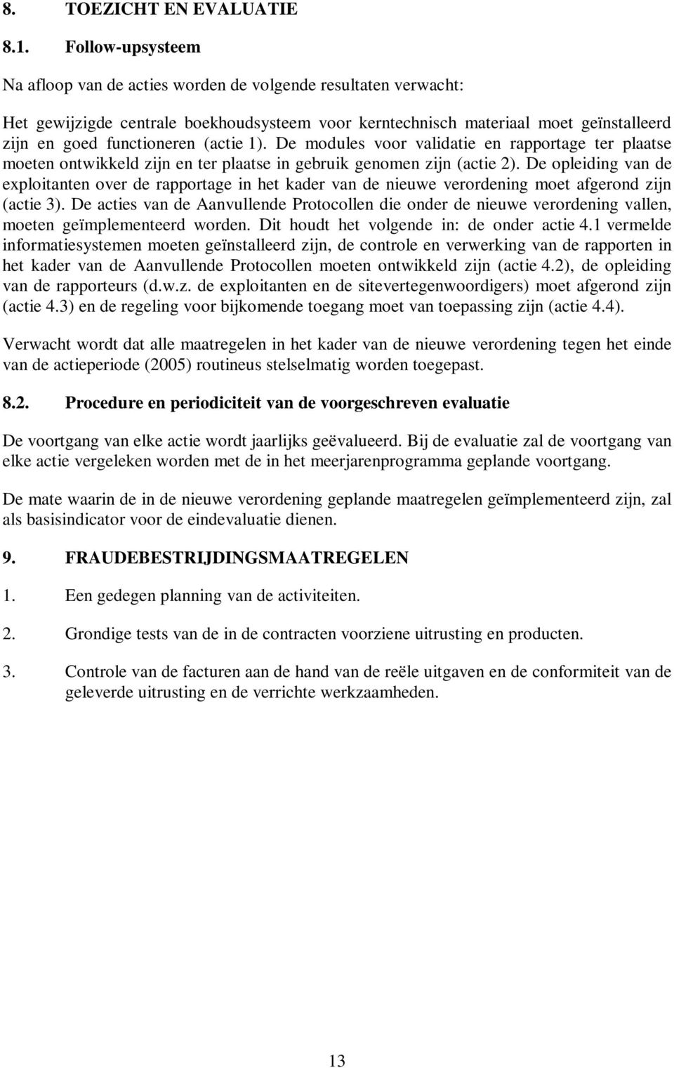 (actie 1). De modules voor validatie en rapportage ter plaatse moeten ontwikkeld zijn en ter plaatse in gebruik genomen zijn (actie 2).