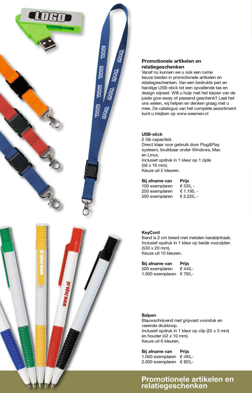 Laat het ons weten, wij helpen en denken graag met u mee. De catalogus van het complete assortiment kunt u inkijken op www.weemen.nl USB-stick Gb capaciteit.