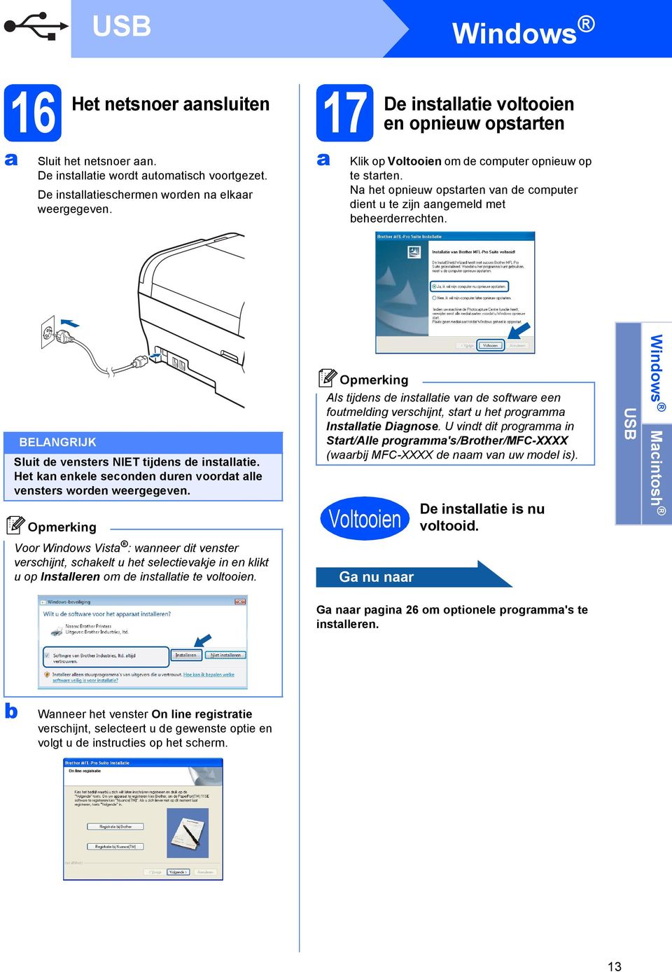 Het kn enkele seconen uren voort lle vensters woren weergegeven. Als tijens e instlltie vn e softwre een foutmeling verschijnt, strt u het progrmm Instlltie Dignose.