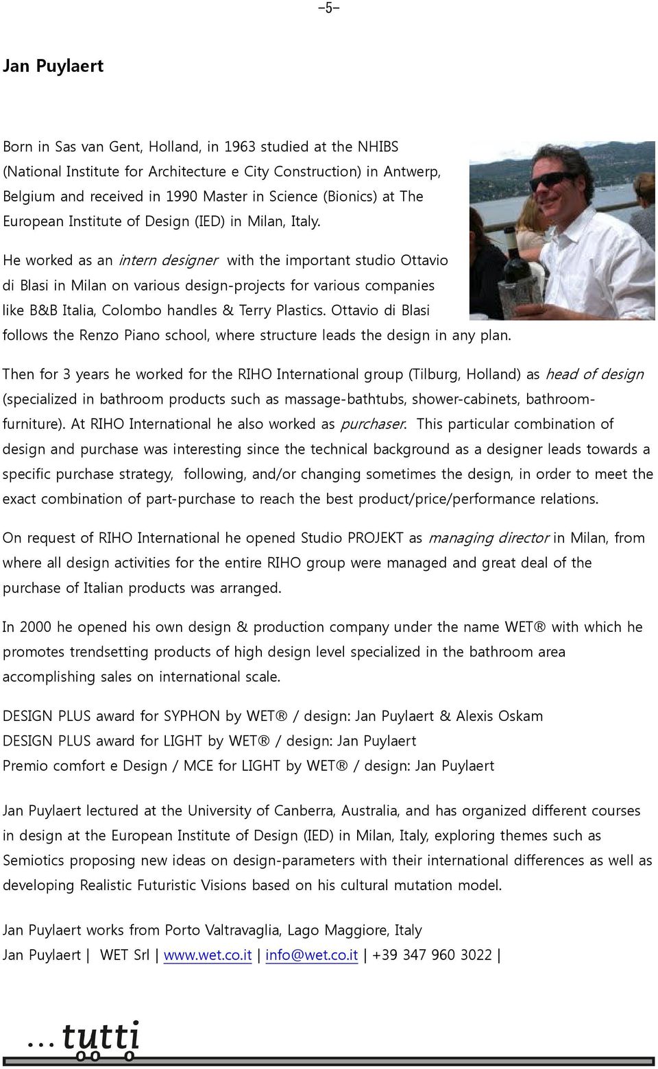 He worked as an intern designer with the important studio Ottavio di Blasi in Milan on various design-projects for various companies like B&B Italia, Colombo handles & Terry Plastics.