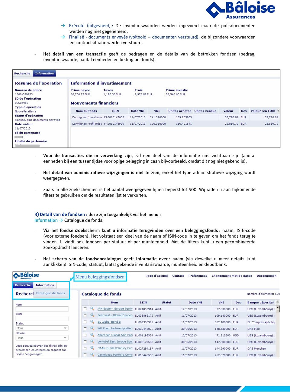 - Het detail van een transactie geeft de bedragen en de details van de betrokken fondsen (bedrag, inventariswaarde, aantal eenheden en bedrag per fonds).