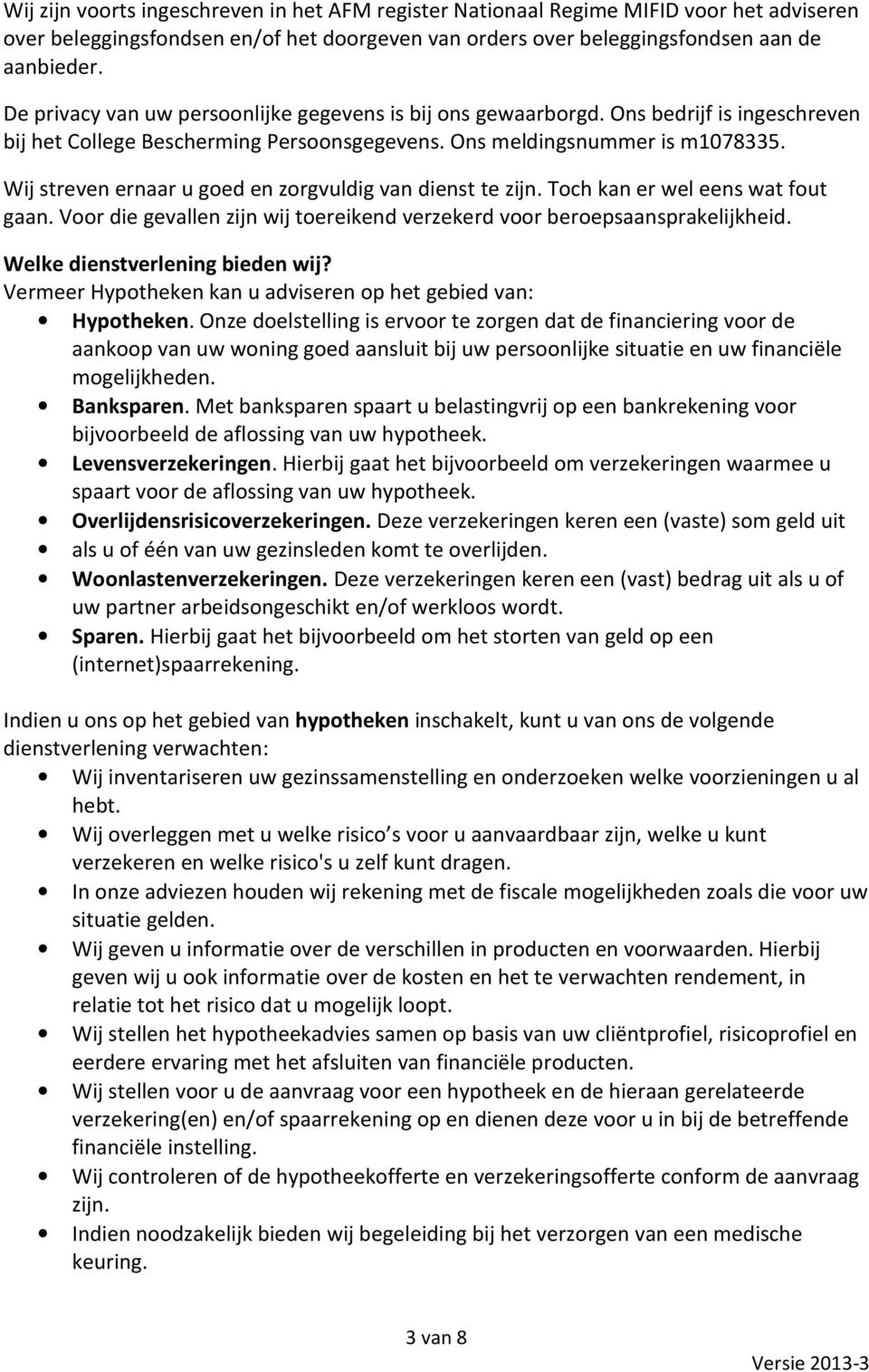 Wij streven ernaar u goed en zorgvuldig van dienst te zijn. Toch kan er wel eens wat fout gaan. Voor die gevallen zijn wij toereikend verzekerd voor beroepsaansprakelijkheid.