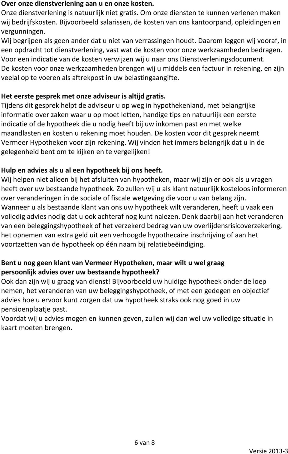 Daarom leggen wij vooraf, in een opdracht tot dienstverlening, vast wat de kosten voor onze werkzaamheden bedragen. Voor een indicatie van de kosten verwijzen wij u naar ons Dienstverleningsdocument.