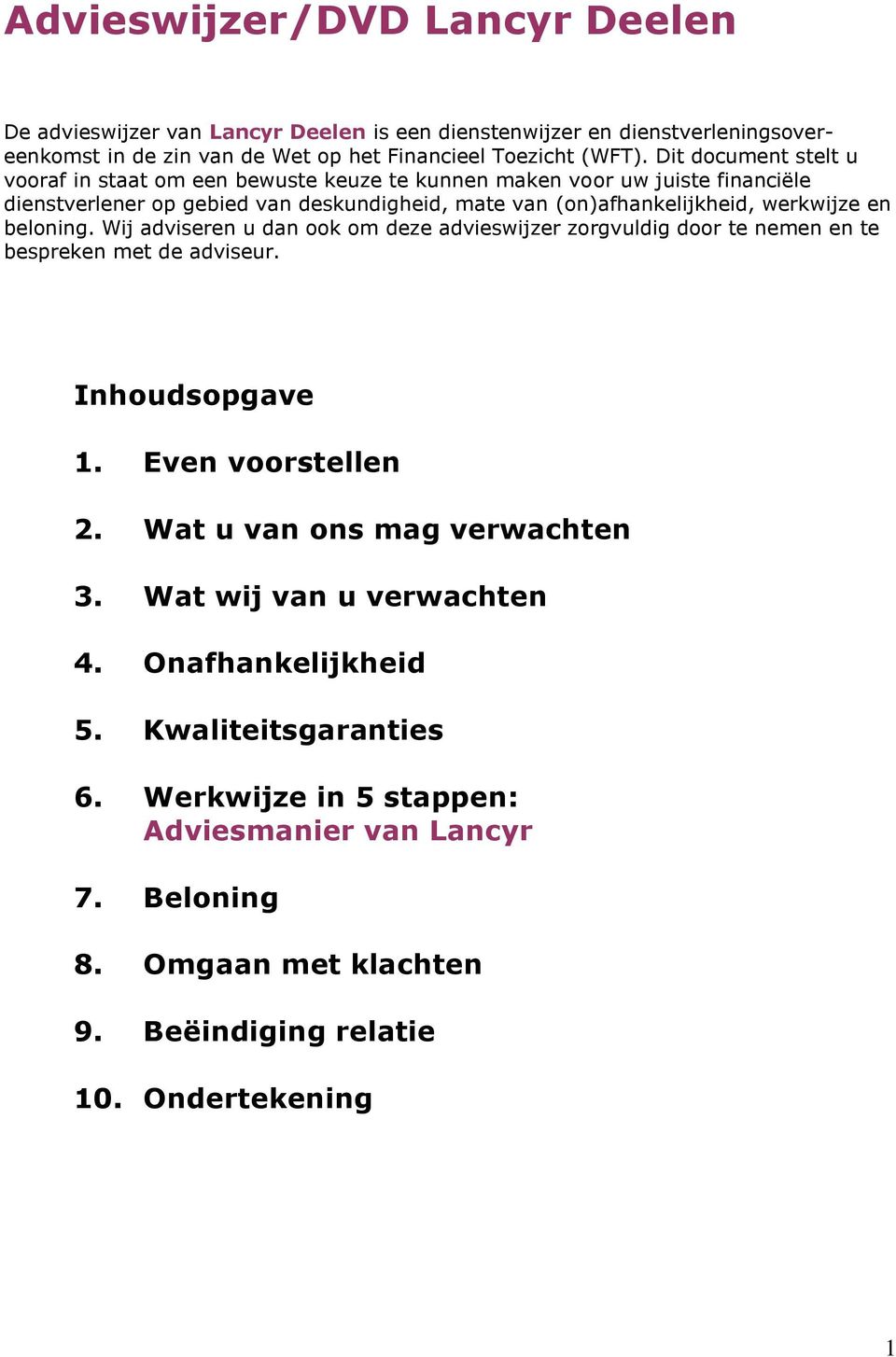 en beloning. Wij adviseren u dan ook om deze advieswijzer zorgvuldig door te nemen en te bespreken met de adviseur. Inhoudsopgave 1. Even voorstellen 2. Wat u van ons mag verwachten 3.