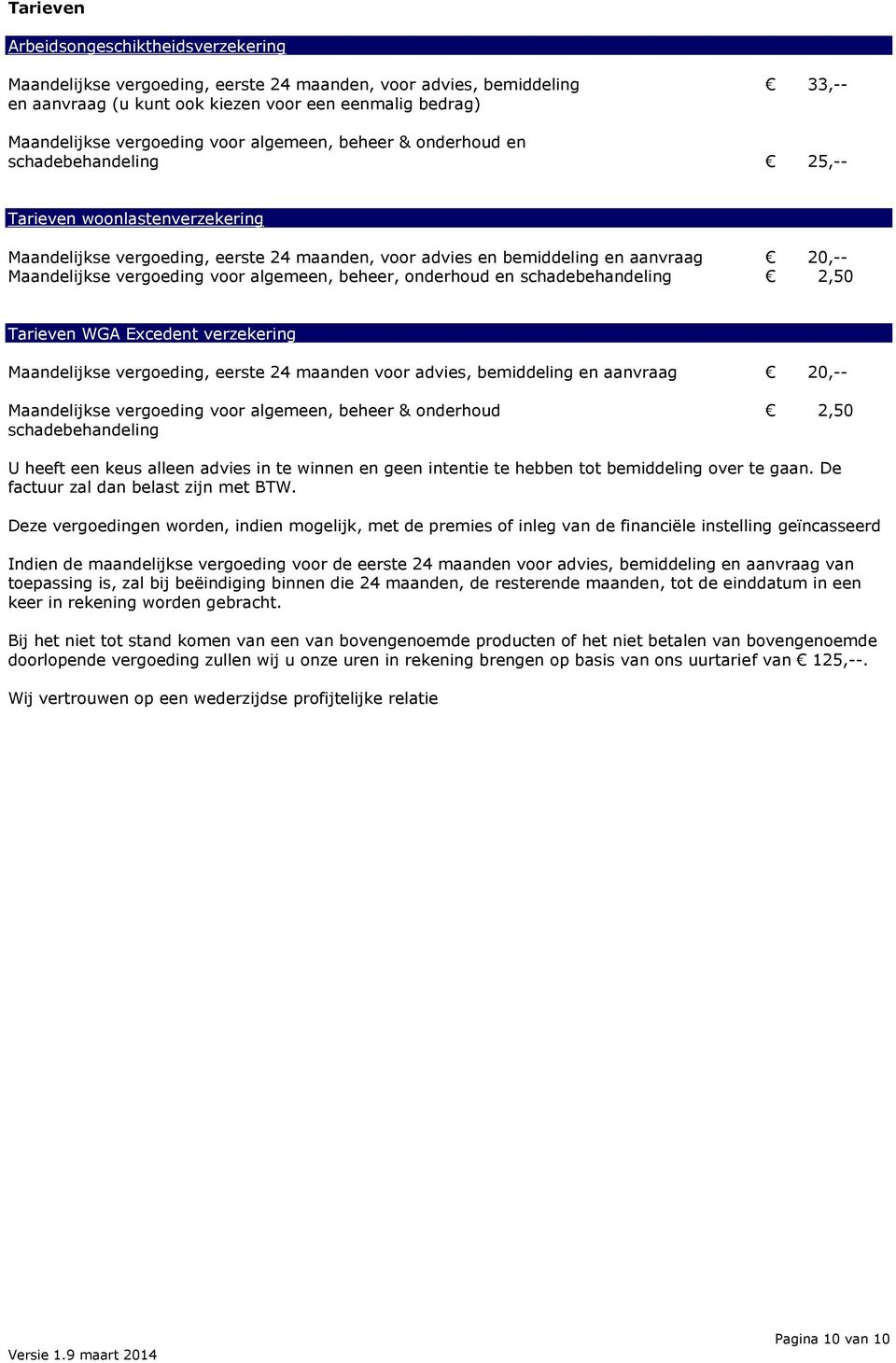 vergoeding voor algemeen, beheer, onderhoud en schadebehandeling 2,50 Tarieven WGA Excedent verzekering Maandelijkse vergoeding, eerste 24 maanden voor advies, bemiddeling en aanvraag 20,--