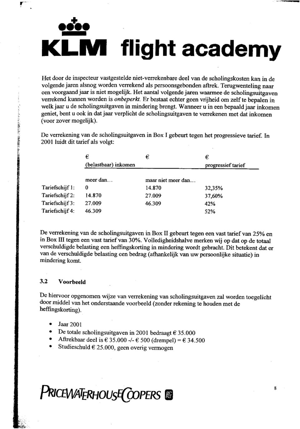 Er bestaat echter geen wijheid om zelf te bepalen il welk jaar u de scholingsuitgaven in mindering brengt.