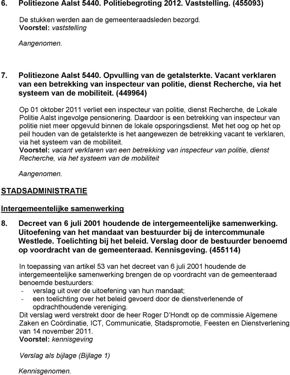 (449964) Op 01 oktober 2011 verliet een inspecteur van politie, dienst Recherche, de Lokale Politie Aalst ingevolge pensionering.
