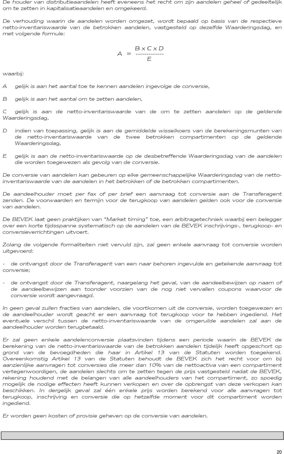 formule: waarbij: B x C x D A = ------------- E A B gelijk is aan het aantal toe te kennen aandelen ingevolge de conversie, gelijk is aan het aantal om te zetten aandelen, C gelijk is aan de