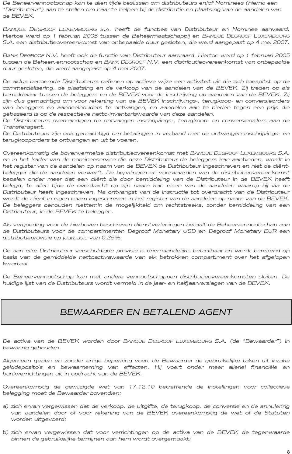 BANK DEGROOF N.V. heeft ook de functie van Distributeur aanvaard. Hiertoe werd op 1 februari 2005 tussen de Beheervennootschap en BANK DEGROOF N.V. een distributieovereenkomst van onbepaalde duur gesloten, die werd aangepast op 4 mei 2007.