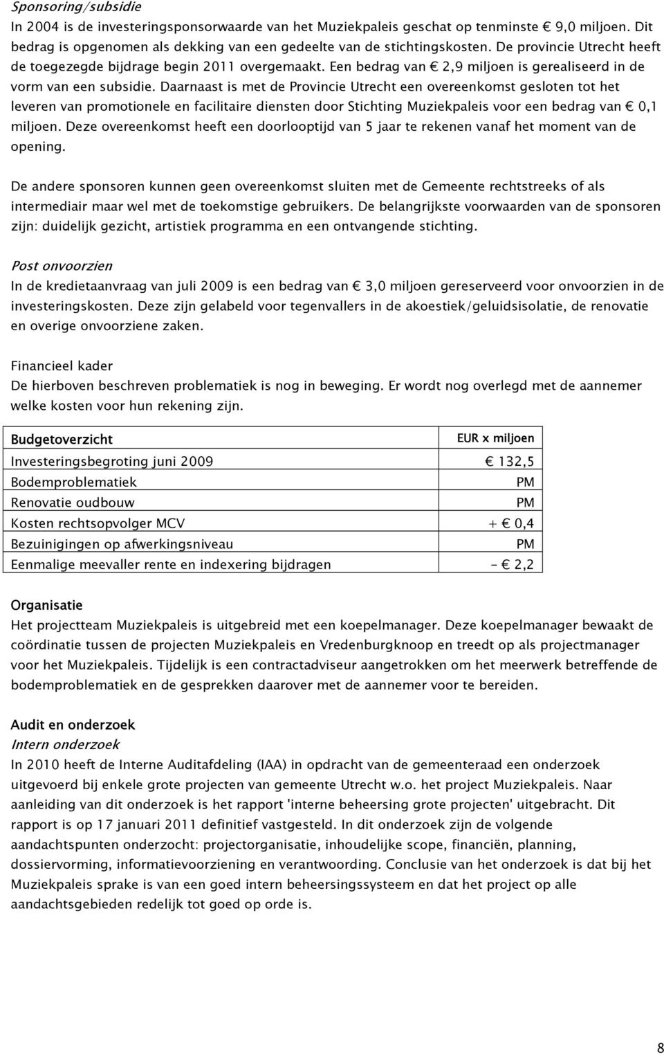 Daarnaast is met de Provincie Utrecht een overeenkomst gesloten tot het leveren van promotionele en facilitaire diensten door Stichting Muziekpaleis voor een bedrag van 0,1 miljoen.