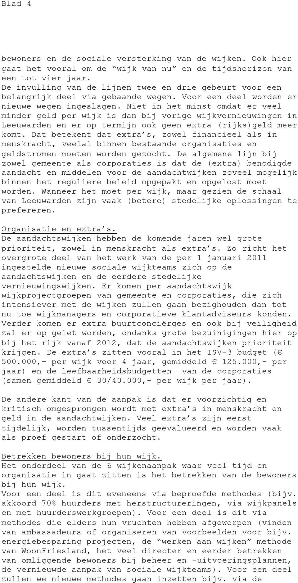 Niet in het minst omdat er veel minder geld per wijk is dan bij vorige wijkvernieuwingen in Leeuwarden en er op termijn ook geen extra (rijks)geld meer komt.