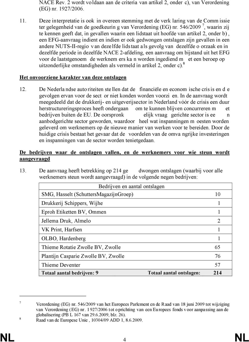 546/2009 7, waarin zij te kennen geeft dat, in gevallen waarin een lidstaat uit hoofde van artikel 2, onder b), een EFG-aanvraag indient en indien er ook gedwongen ontslagen zijn gevallen in een