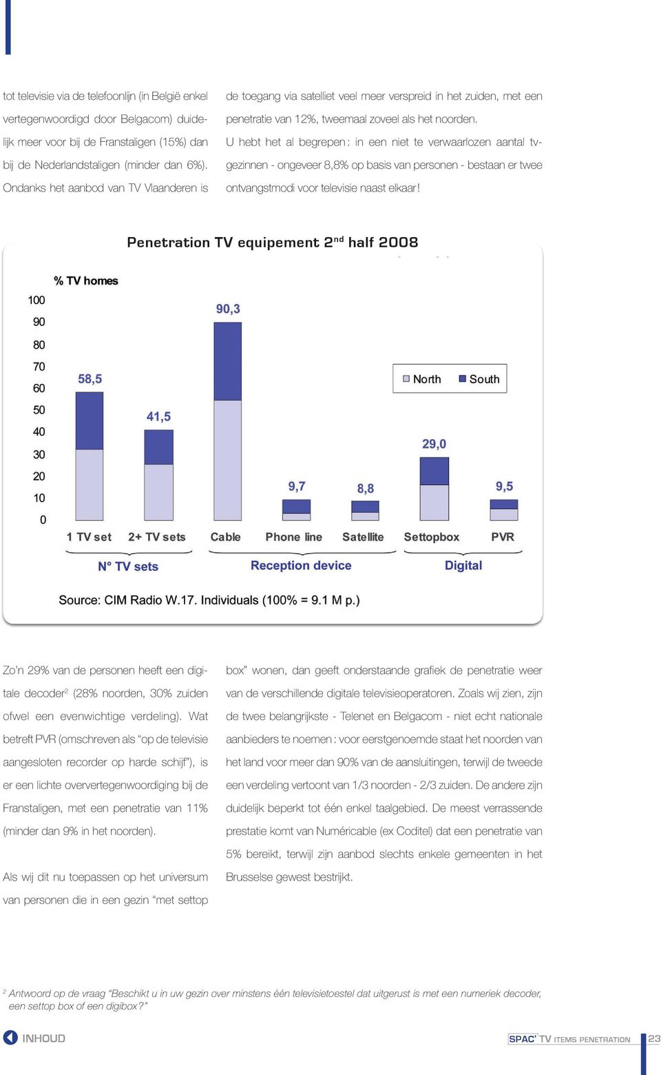 U hebt het al begrepen : in een niet te verwaarlozen aantal tvgezinnen - ongeveer 8,8% op basis van personen - bestaan er twee ontvangstmodi voor televisie naast elkaar!